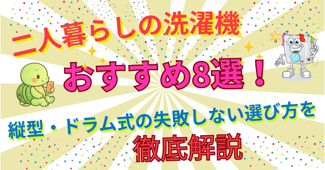 【2026年最新版】二人暮らしの洗濯機おすすめ8選！縦型・ドラム式の失敗しない選び方を徹底解説