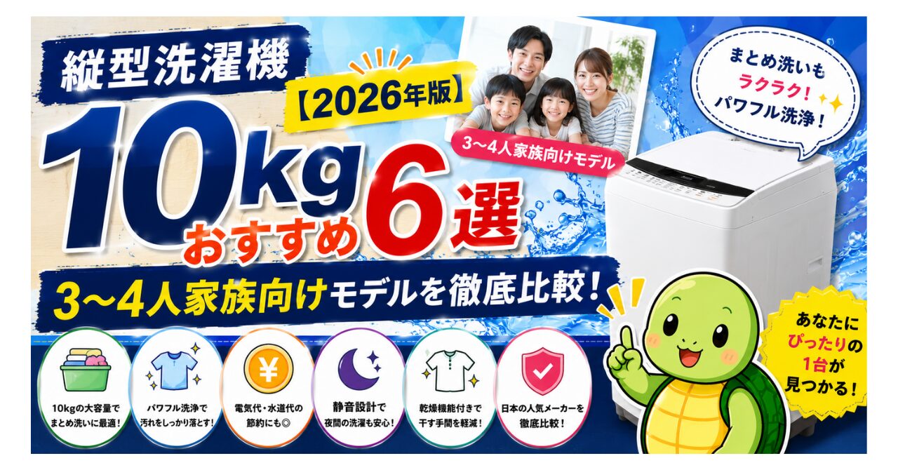 縦型洗濯機10kgおすすめ6選【2026年版】3〜4人家族向けモデルを徹底比較